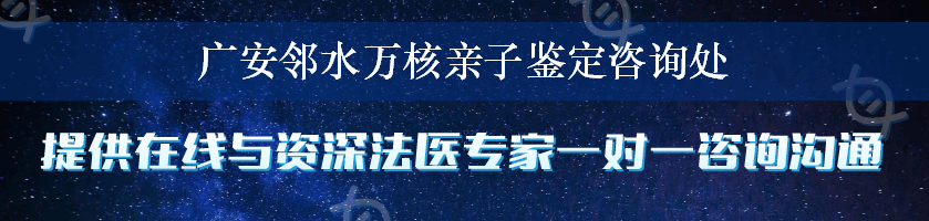 广安邻水万核亲子鉴定咨询处